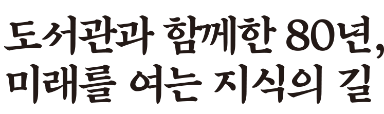 도서관과 함께한 80년, 미래를 여는 지식읠 길